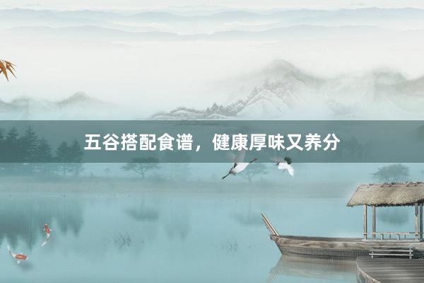 五谷搭配食谱，健康厚味又养分
